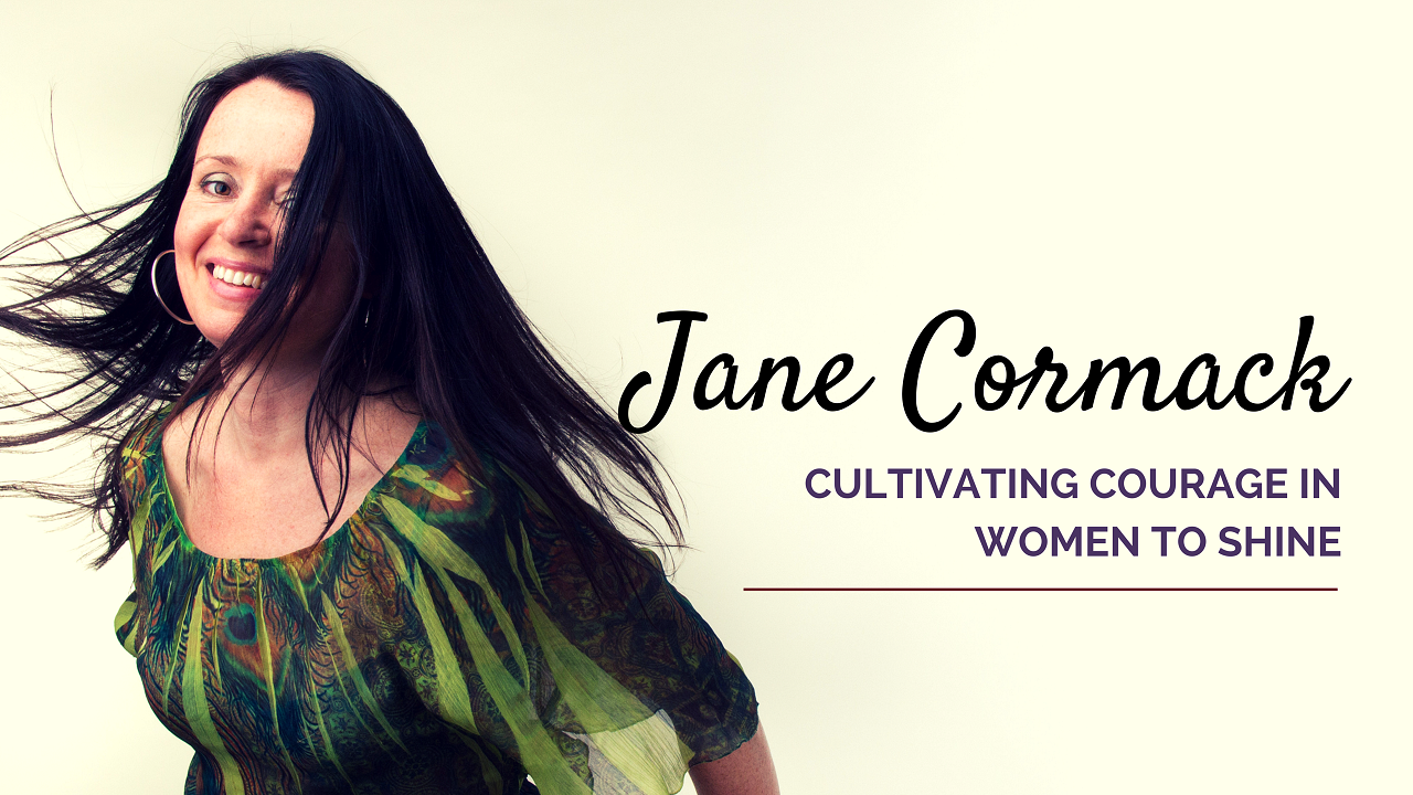Jane Cormack - Cultivating Courage in Women to Shine